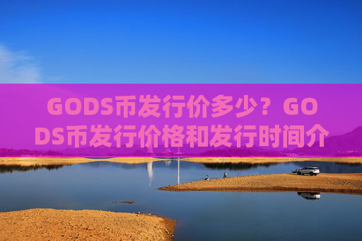 GODS币发行价多少?GODS币发行价格和发行时间介绍