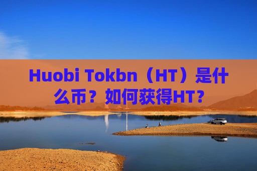 Huobi Tokbn(HT)是什么币?如何获得HT?