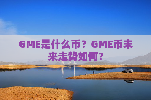 GME是什么币?GME币未来走势如何?