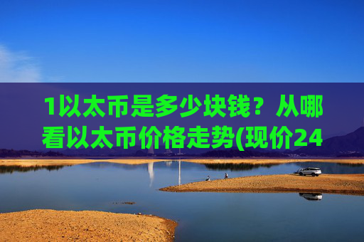 1以太币是多少块钱?从哪看以太币价格走势(现价24877.62元)