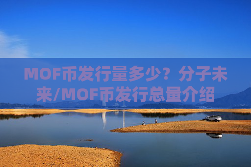 MOF币发行量多少?分子未来/MOF币发行总量介绍