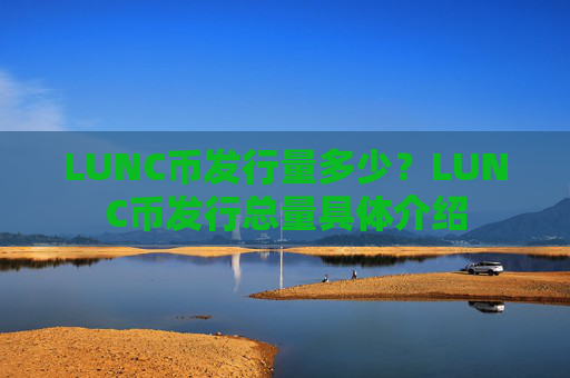 LUNC币发行量多少？LUNC币发行总量具体介绍