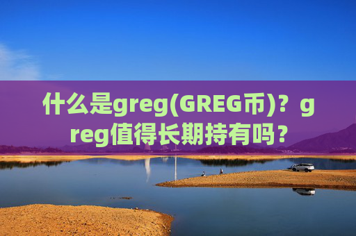 什么是greg(GREG币)？greg值得长期持有吗？