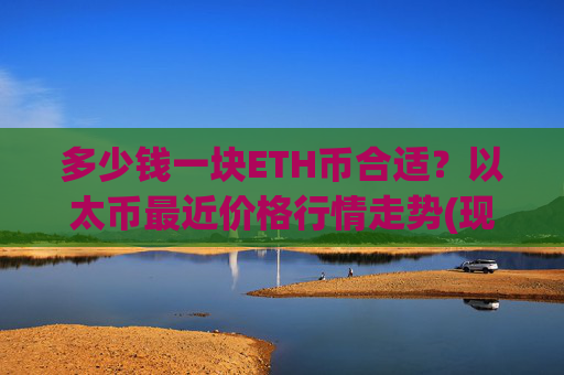 多少钱一块ETH币合适?以太币最近价格行情走势(现价24710.51元)