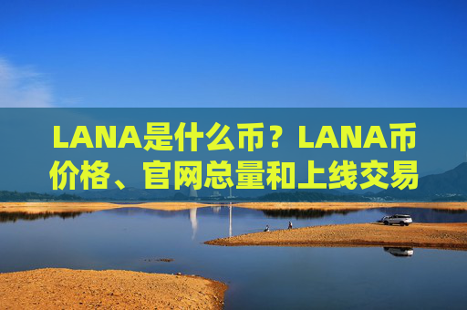LANA是什么币?LANA币价格、官网总量和上线交易所介绍