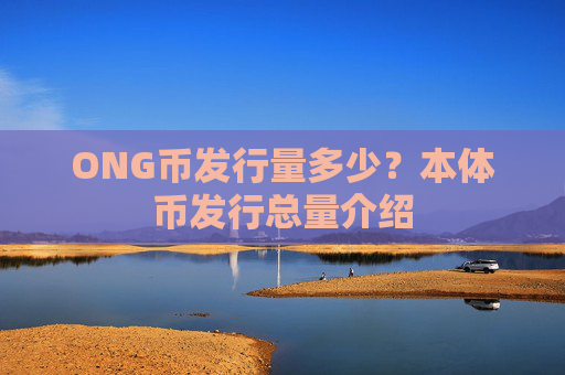 ONG币发行量多少?本体币发行总量介绍
