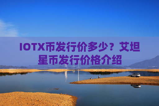 IOTX币发行价多少？艾坦星币发行价格介绍