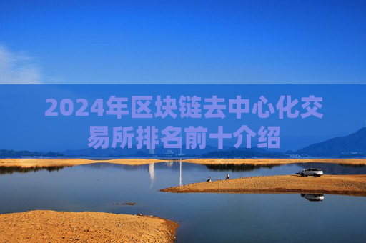 2024年区块链去中心化交易所排名前十介绍