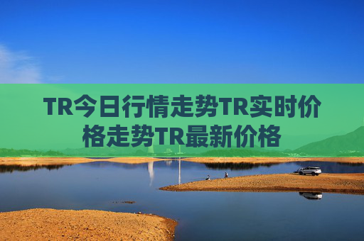 TR今日行情走势TR实时价格走势TR最新价格