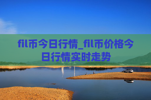 fil币今日行情_fil币价格今日行情实时走势