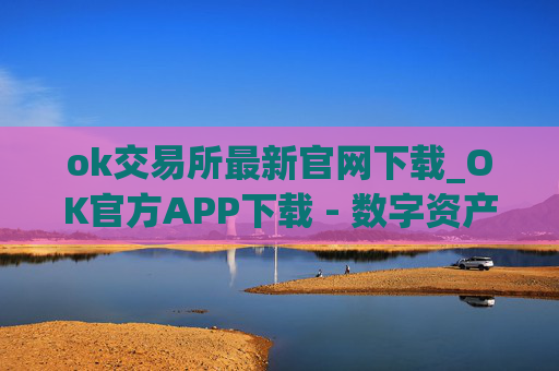ok交易所最新官网下载_OK官方APP下载 - 数字资产交易平台