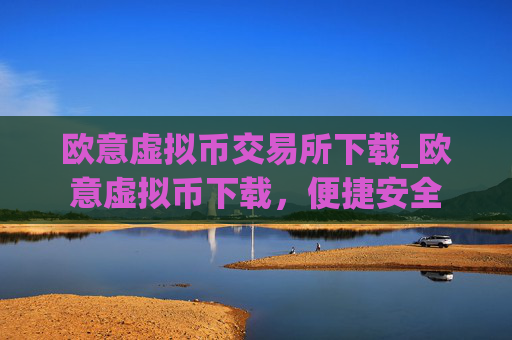 欧意虚拟币交易所下载_欧意虚拟币下载，便捷安全