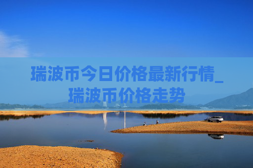 瑞波币今日价格最新行情_瑞波币价格走势