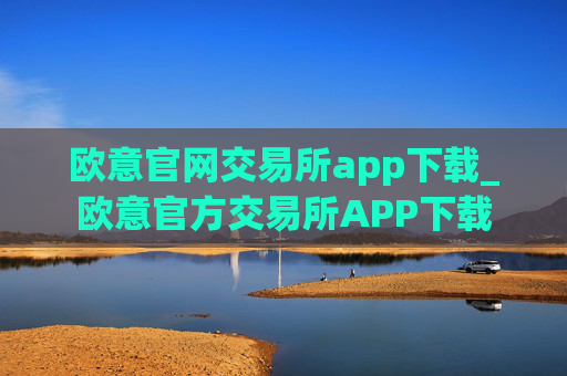 欧意官网交易所app下载_欧意官方交易所APP下载