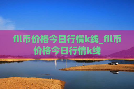 fil币价格今日行情k线_fil币价格今日行情k线