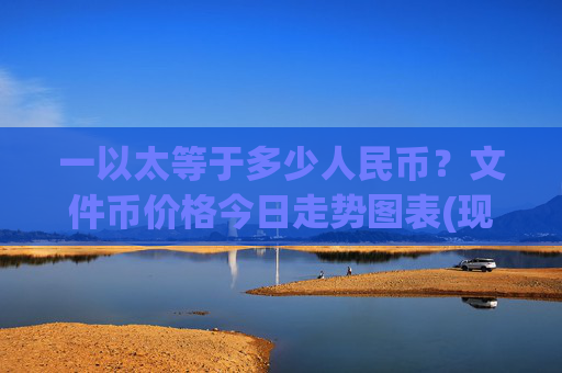 一以太等于多少人民币?文件币价格今日走势图表(现价36.6106元)