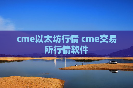 cme以太坊行情 cme交易所行情软件