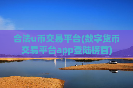 合法u币交易平台(数字货币交易平台app登陆榜首)
