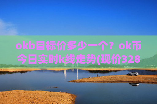 okb目标价多少一个？ok币今日实时k线走势(现价328.833元)