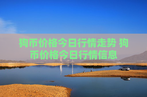 狗币价格今日行情走势 狗币价格今日行情信息