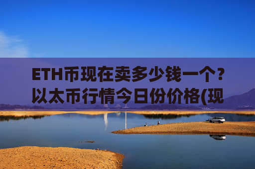 ETH币现在卖多少钱一个？以太币行情今日份价格(现价24409.54元)
