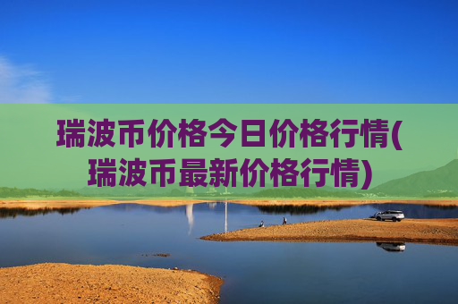 瑞波币价格今日价格行情(瑞波币最新价格行情)