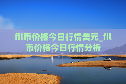 fil币价格今日行情美元_fil币价格今日行情分析