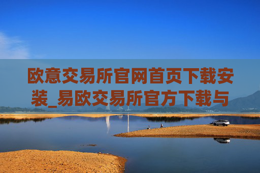 欧意交易所官网首页下载安装_易欧交易所官方下载与安装