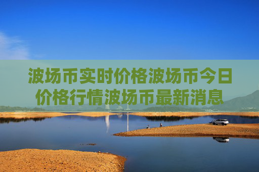 波场币实时价格波场币今日价格行情波场币最新消息