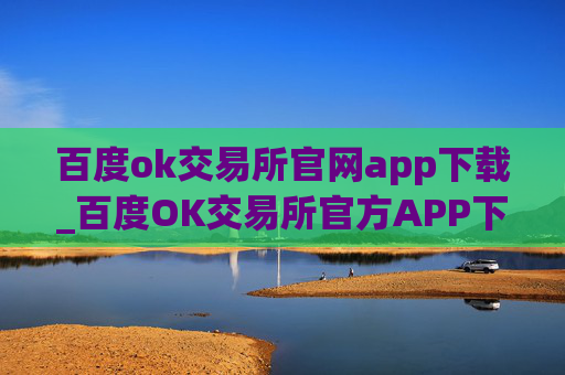 百度ok交易所官网app下载_百度OK交易所官方APP下载
