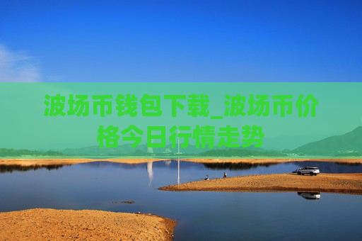 波场币钱包下载_波场币价格今日行情走势