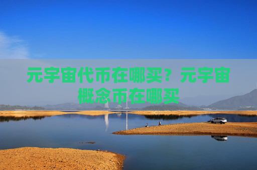 元宇宙代币在哪买?元宇宙概念币在哪买