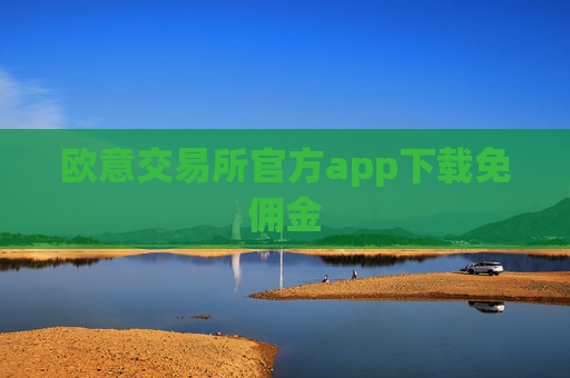 欧意交易所官方app下载免佣金