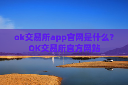 ok交易所app官网是什么？OK交易所官方网站