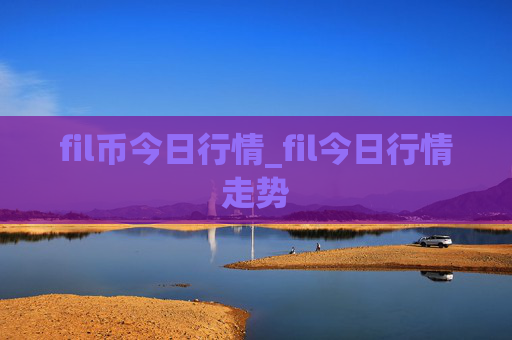 fil币今日行情_fil今日行情走势
