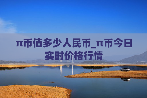 π币值多少人民币_π币今日实时价格行情