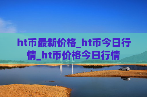 ht币最新价格_ht币今日行情_ht币价格今日行情