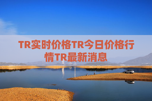 TR实时价格TR今日价格行情TR最新消息