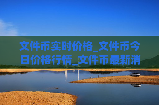 文件币实时价格_文件币今日价格行情_文件币最新消息