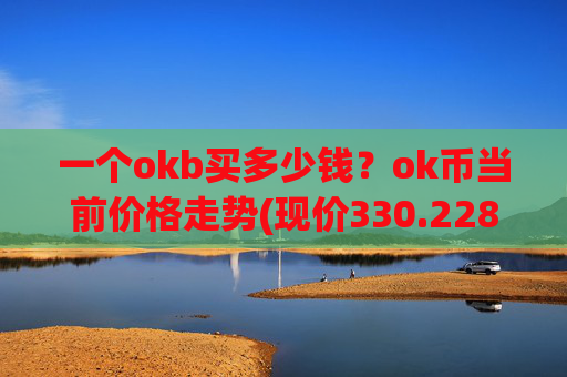 一个okb买多少钱?ok币当前价格走势(现价330.228元)