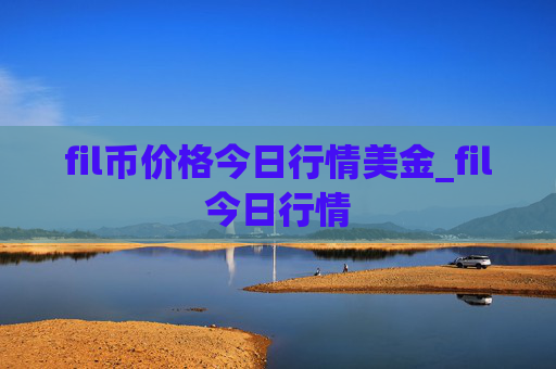 fil币价格今日行情美金_fil今日行情