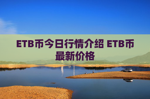 ETB币今日行情介绍 ETB币最新价格