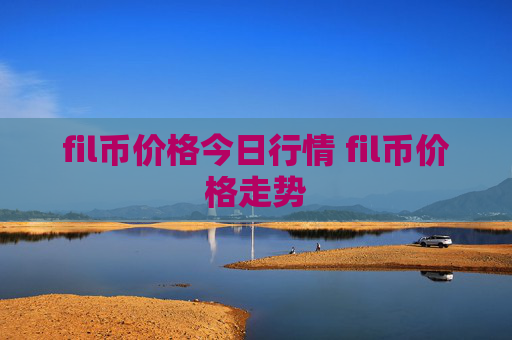 fil币价格今日行情 fil币价格走势