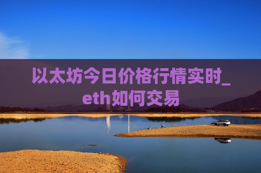 以太坊今日价格行情实时_eth如何交易