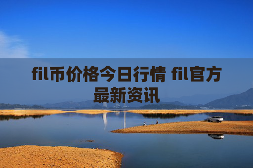 fil币价格今日行情 fil官方最新资讯
