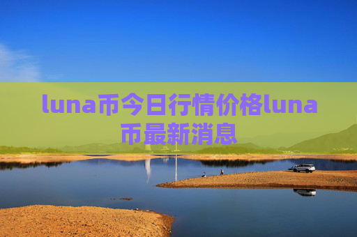 luna币今日行情价格luna币最新消息