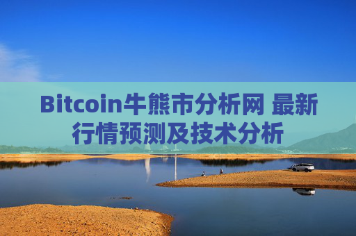 Bitcoin牛熊市分析网 最新行情预测及技术分析