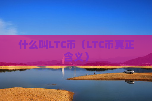 什么叫LTC币(LTC币真正含义)
