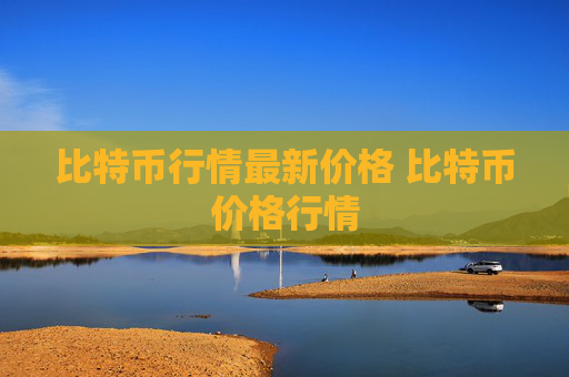 比特币行情最新价格 比特币价格行情