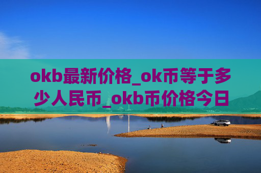 okb最新价格_ok币等于多少人民币_okb币价格今日行情